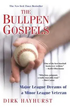 The Bullpen Gospels: Major League Dreams of a Minor League Veteran - Dirk Hayhurst