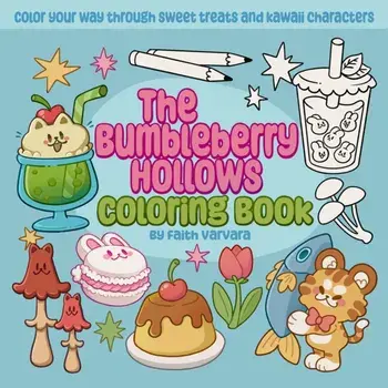 The Bumbleberry Hollows Coloring Book. Color Your Way Through Sweet Treats and Kawaii Characters, Paperback/Faith Varvara