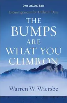 The Bumps Are What You Climb on: Encouragement for Difficult Days, Paperback/Warren W. Wiersbe