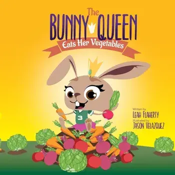 The Bunny Queen Eats Her Vegetables, Paperback/Leah Flaherty