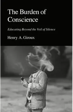 The Burden of Conscience: Educating Beyond the Veil of Silence - Henry A. Giroux