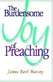 The Burdensome Joy of Preaching, Paperback/James Earl Massey