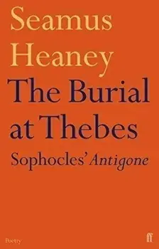 The Burial at Thebes: Sophocles' Antigone/Seamus Heaney