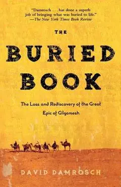 The Buried Book: The Loss and Rediscovery of the Great Epic of Gilgamesh - David Damrosch