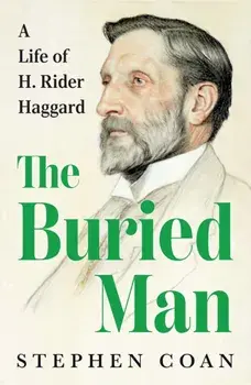 The Buried Man. A Life of H. Rider Haggard, Hardback/Stephen Coan