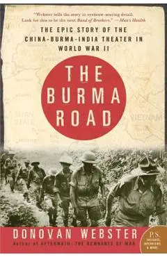 The Burma Road: The Epic Story of the China-Burma-India Theater in World War II - Donovan Webster