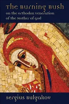 The Burning Bush: On the Orthodox Veneration of the Mother of God, Paperback/Sergius Bulgakov