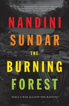 The Burning Forest: India's War Against the Maoists, Paperback/Nandini Sundar