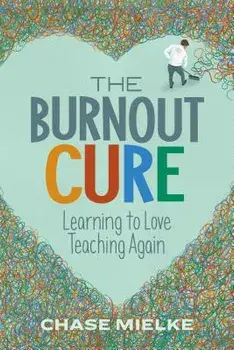 The Burnout Cure: Learning to Love Teaching Again, Paperback/Chase Mielke