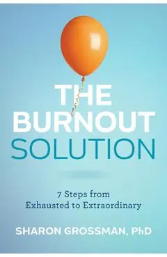 The Burnout Solution: 7 Steps from Exhausted to Extraordinary - Sharon Grossman