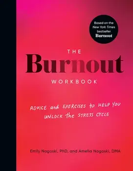 The Burnout Workbook: Advice and Exercises to Help You Unlock the Stress Cycle, Paperback/Amelia Nagoski
