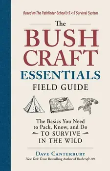 The Bushcraft Essentials Field Guide. The Basics You Need to Pack, Know, and Do to Survive in the Wild, Paperback/Dave Canterbury