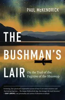 The Bushman's Lair: On the Trail of the Fugitive of the Shuswap, Paperback/Paul McKendrick