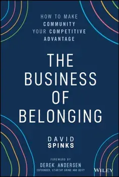 The Business of Belonging: How to Make Community Your Competitive Advantage, Hardcover/David Spinks