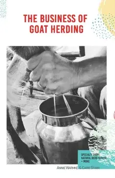 The Business of Goat Herding: Specialty Dairy, Natural Herd Health, + More, Paperback/Annie Warmke