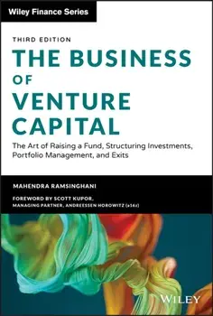 The Business of Venture Capital: The Art of Raising a Fund, Structuring Investments, Portfolio Management, and Exits/Mahendra Ramsinghani