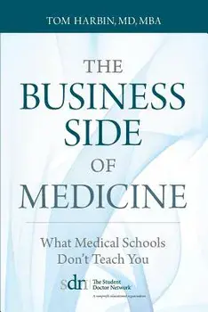 The Business Side of Medicine: What Medical Schools Don't Teach You, Paperback/MD Mba Harbin Tom