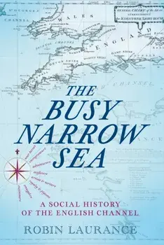 The Busy Narrow Sea. A Social History of the English Channel, Hardback/Robin Laurance