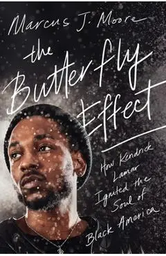 The Butterfly Effect: How Kendrick Lamar Ignited the Soul of Black America - Marcus J. Moore