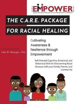 The C.A.R.E. Package for Racial Healing: Cultivating Awareness & Resilience through Empowerment, Paperback/Isha W. Metzger