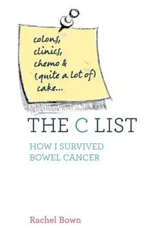 The C List. Colons, Clinics, Chemo and (Quite a Lot of) Cake ... How I Survived Bowel Cancer, New ed, Paperback/Rachel Bown