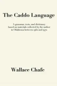 The Caddo Language: A grammar, texts, and dictionary based on materials collected by the author in Oklahoma between 1960 and 1970, Hardcover/Wallace Chafe