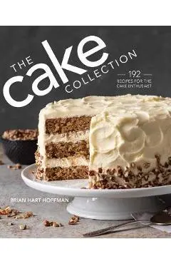 The Cake Collection: Over 100 Recipes for the Baking Enthusiast - Brian Hart Hoffman