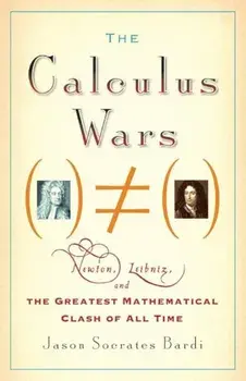 The Calculus Wars: Newton, Leibniz, and the Greatest Mathematical Clash of All Time, Paperback/Jason Socrates Bardi
