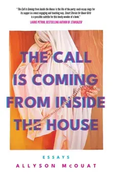 The Call is Coming from Inside the House. Essays, Paperback/Allyson McOuat