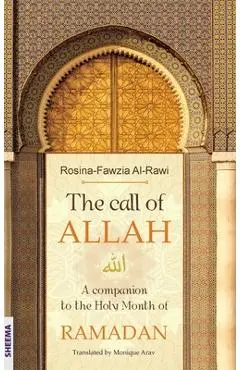 The call of ALLAH: A companion to the Holy Month of RAMADAN - Rosina-fawzia Al-rawi