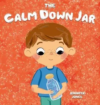 The Calm Down Jar: A Social Emotional, Rhyming, Early Reader Kid's Book to Help Calm Anger and Anxiety, Hardcover/Jennifer Jones