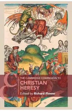 The Cambridge Companion to Christian Heresy - Richard Flower