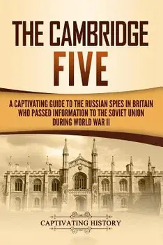 The Cambridge Five: A Captivating Guide to the Russian Spies in Britain Who Passed Information to the Soviet Union During World War II, Paperback/Captivating History