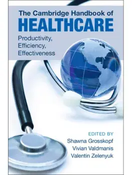 The Cambridge Handbook of Healthcare. Productivity, Efficiency, Effectiveness, Hardback/***