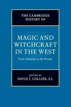 The Cambridge History of Magic and Witchcraft in the West: From Antiquity to the Present, Paperback/David J. Collins S. J.