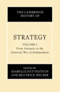 The Cambridge History of Strategy: Volume 1, From Antiquity to the American War of Independence, Hardback/***