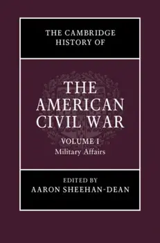 The Cambridge History of the American Civil War: Volume 1, Military Affairs, Hardcover/Aaron Sheehan-Dean