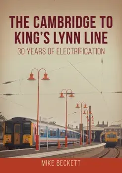 The Cambridge to King's Lynn Line. 30 Years of Electrification, Paperback/Mike Beckett