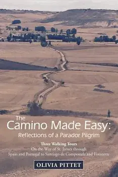 The Camino Made Easy: Reflections of a Parador Pilgrim: Three Walking Tours on the Way of St. James Through Spain and Portugal to Santiago d, Paperback/Olivia Pittet