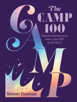 The Camp 100. Glorious flamboyance, from Louis XIV to Lil Nas X, Hardback/Simon Doonan