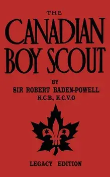 The Canadian Boy Scout (Legacy Edition): The First 1911 Handbook For Scouts In Canada, Paperback/Robert Baden-Powell