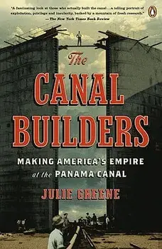 The Canal Builders: Making America's Empire at the Panama Canal, Paperback/Julie Greene
