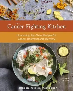 The Cancer-Fighting Kitchen, Second Edition: Nourishing, Big-Flavor Recipes for Cancer Treatment and Recovery, Hardcover/Rebecca Katz