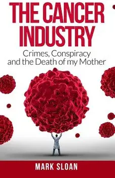 The Cancer Industry: Crimes, Conspiracy and The Death of My Mother, Paperback/Mark Sloan