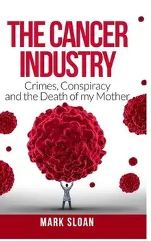The Cancer Industry: Crimes, Conspiracy and The Death of My Mother, Hardcover/Mark Sloan