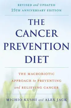 The Cancer Prevention Diet: The Macrobiotic Approach to Preventing and Relieving Cancer, Paperback/Michio Kushi