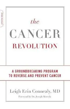 The Cancer Revolution: A Groundbreaking Program to Reverse and Prevent Cancer - Leigh Erin Connealy