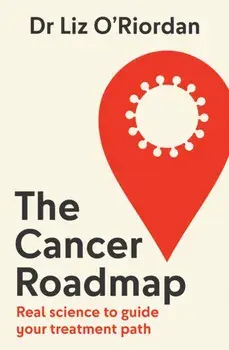 The Cancer Roadmap. Real Science to Guide Your Treatment Path, Paperback/Dr Liz O’Riordan