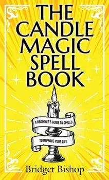The Candle Magic Spell Book: A Beginner's Guide to Spells to Improve Your Life, Hardcover/Bridget Bishop