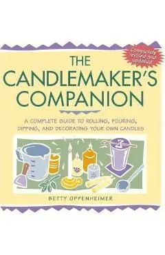 The Candlemaker's Companion: A Complete Guide to Rolling, Pouring, Dipping, and Decorating Your Own Candles - Betty Oppenheimer